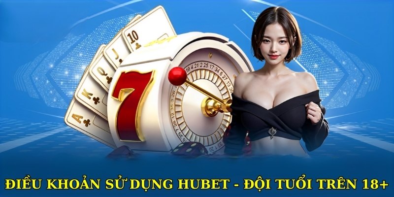 Điều khoản sử dụng Hubet - Độ tuổi trên 18+