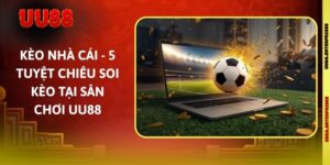 Kèo Nhà Cái - 5 Tuyệt Chiêu Soi Kèo Tại Sân Chơi UU88